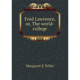 

Книга Fred Lawrence, or, The world-college