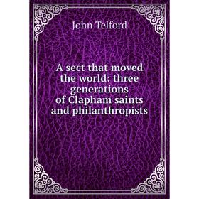 

Книга A sect that moved the world: three generations of Clapham saints and philanthropists