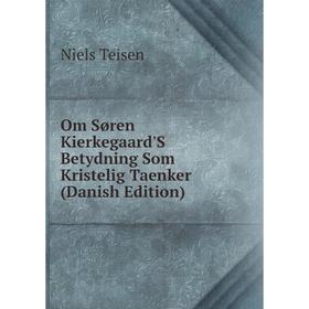 

Книга Om Søren Kierkegaard'S Betydning Som Kristelig Taenker (Danish Edition)
