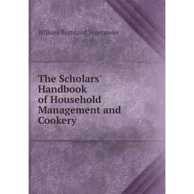 

Книга The Scholars' Handbook of Household Management and Cookery