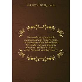 

Книга The handbook of household management and cookery, comp. at the request of the School board for London, with an appendix of recipes used by the t