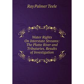 

Книга Water Rights On Interstate Streams: The Platte River and Tributaries. Results of Investigation