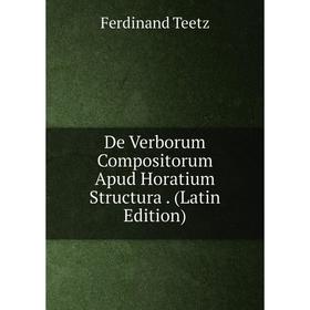 

Книга De Verborum Compositorum Apud Horatium Structura. (Latin Edition)