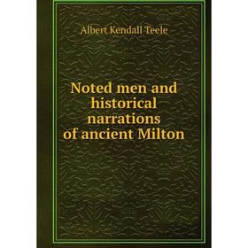 

Книга Noted men and historical narrations of ancient Milton