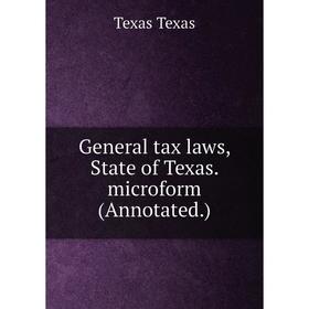 

Книга General tax laws, State of Texas. microform (Annotated.)