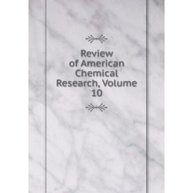 

Книга Review of American Chemical Research, Volume 10