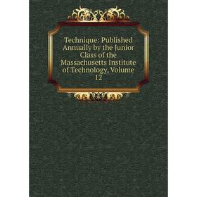 

Книга Technique: Published Annually by the Junior Class of the Massachusetts Institute of Technology, Volume 12