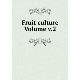 

Книга Fruit culture Volume v.2