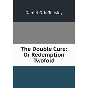

Книга The Double Cure: Or Redemption Twofold