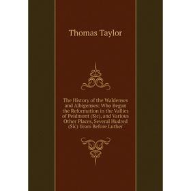 

Книга The History of the Waldenses and Albigenses: Who Begun the Reformation in the Vallies of Peidmont (Sic), and Various Other Places, Several Hudre