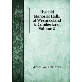 

Книга The Old Manorial Halls of Westmorland & Cumberland, Volume 8
