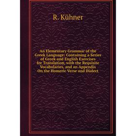 

Книга An Elementary Grammar of the Greek Language: Containing a Series of Greek and English Exercises for Translation, with the Requisite Vocabularies