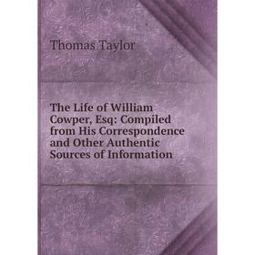 

Книга The Life of William Cowper, Esq: Compiled from His Correspondence and Other Authentic Sources of Information