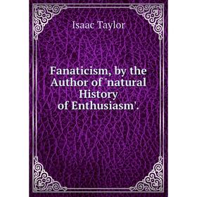 

Книга Fanaticism, by the Author of 'natural History of Enthusiasm'.