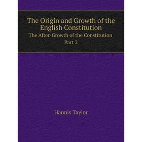 

Книга The Origin and Growth of the English Constitution:The After-Growth of the Constitution Part 2