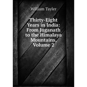 

Книга Thirty-Eight Years in India: From Juganath to the Himalaya Mountains, Volume 2
