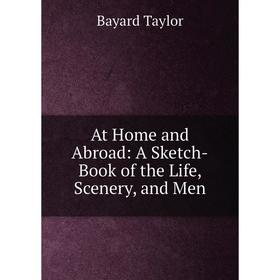 

Книга At Home and Abroad: A Sketch-Book of the Life, Scenery, and Men