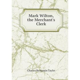 

Книга Mark Wilton, the Merchant's Clerk