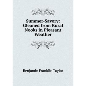 

Книга Summer-Savory: Gleaned from Rural Nooks in Pleasant Weather