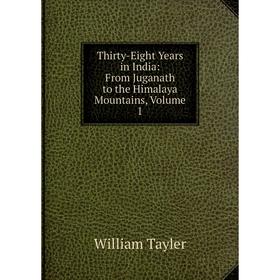 

Книга Thirty-Eight Years in India: From Juganath to the Himalaya Mountains, Volume 1