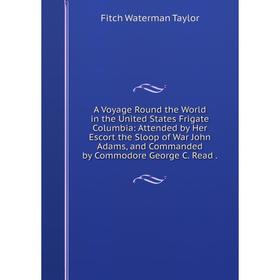 

Книга A Voyage Round the World in the United States Frigate Columbia: Attended by Her Escort the Sloop of War John Adams, and Commanded by Commodore G