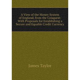 

Книга A View of the Money System of England, from the Conquest: With Proposals for Establishing a Secure and Equable Credit Currency