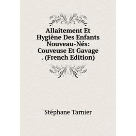 

Книга Allaitement Et Hygiène Des Enfants Nouveau-Nés: Couveuse Et Gavage. (French Edition)