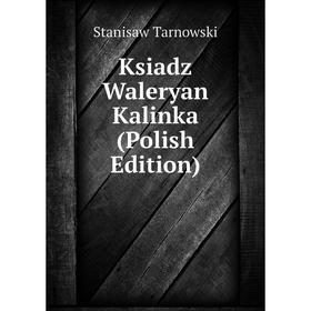 

Книга Ksiadz Waleryan Kalinka (Polish Edition)