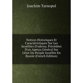 

Книга Notices Historiques Et Caractéristiques Sur Les Israélites D'odessa Précédées D'un Aperçu Général Sur L'état Du Peuple Israélite En Russie Ed