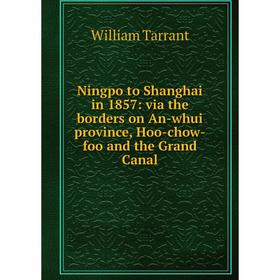 

Книга Ningpo to Shanghai in 1857: via the borders on An-whui province, Hoo-chow-foo and the Grand Canal