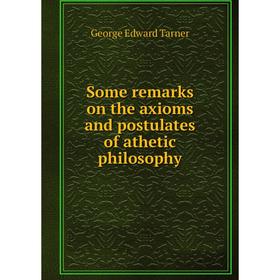 

Книга Some remarks on the axioms and postulates of athetic philosophy