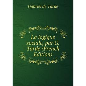 

Книга La logique sociale, par G. Tarde
