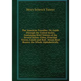 

Книга The American Traveller: Or, Guide Through the United States. Containing Brief Notices of the Several States, Cities, Principal Towns, Canals and