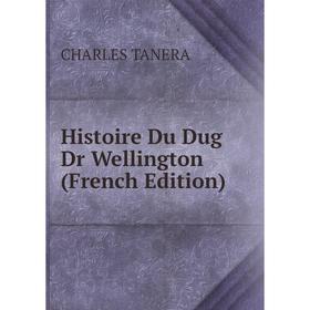 

Книга Histoire Du Dug Dr Wellington (French Edition)