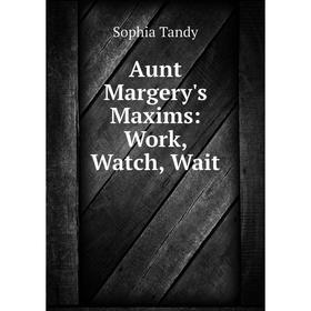 

Книга Aunt Margery's Maxims: Work, Watch, Wait