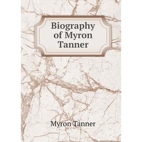 

Книга Biography of Myron Tanner