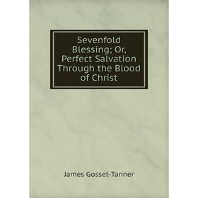 

Книга Sevenfold Blessing; Or, Perfect Salvation Through the Blood of Christ