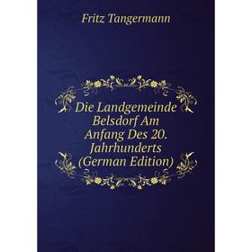 

Книга Die Landgemeinde Belsdorf Am Anfang Des 20. Jahrhunderts (German Edition)