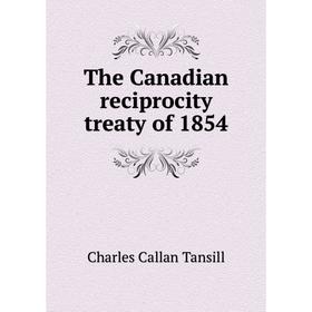 

Книга The Canadian reciprocity treaty of 1854