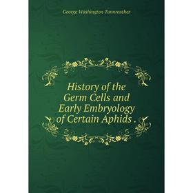 

Книга History of the Germ Cells and Early Embryology of Certain Aphids.