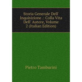 

Книга Storia Generale Dell' Inquisizione.: Colla Vita Dell' Autore, Volume 2 (Italian Edition)