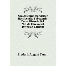 

Книга Om Avledningsändelser Hos Svenska Substantiv: Deras Historia Ock Nutida Förekomst (Swedish Edition)
