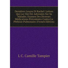 

Книга Dernières Leures Di Rachel: Lettres Qui Lui Ont Été Adressées Sur Sa Maladie; Esamen Des Diverses Médications Préconisées Contre La Phthisie Pul