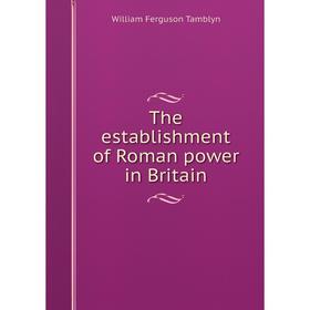 

Книга The establishment of Roman power in Britain