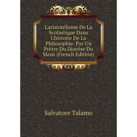 

Книга L'aristotélisme De La Scolastique Dans L'histoire De La Philosophie: Par Un Prètre Du Diocèse Du Mans