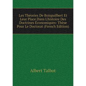 

Книга Les Théories De Boisguilbert Et Leur Place Dans L'histoire Des Doctrines Économiques: Thèse Pour Le Doctorat