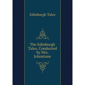 

Книга The Edinburgh Tales, Conducted by Mrs. Johnstone