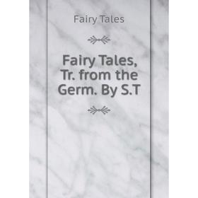 

Книга Fairy Tales, Tr. from the Germ. By S.T