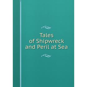 

Книга Tales of Shipwreck and Peril at Sea