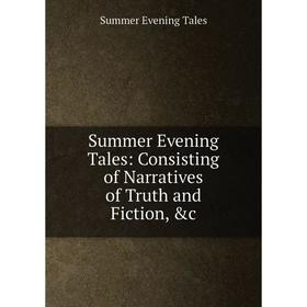 

Книга Summer Evening Tales: Consisting of Narratives of Truth and Fiction, &c